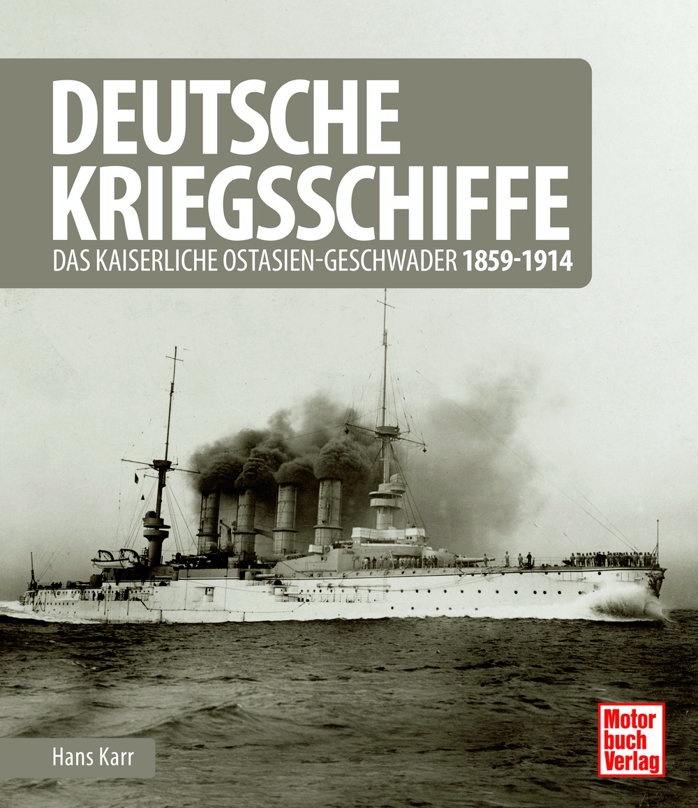 Deutsche Kriegsschiffe - Das kaiserliche Ostasien-Geschwader 1859-1914