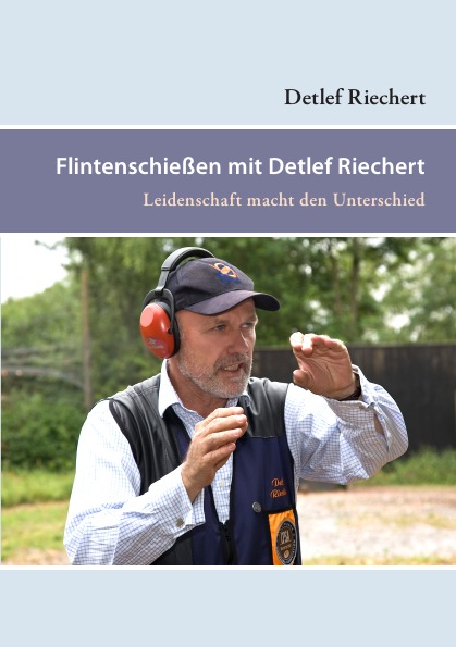 Flintenschießen mit Detlef Riechert Band 1 Leidenschaft macht den Unterschied
