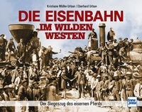 Die Eisenbahn im Wilden Westen - Der Siegeszug des eisernen Pferds