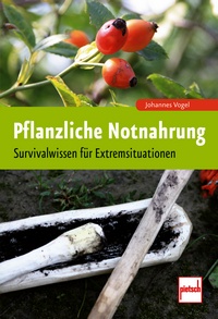 Pflanzliche Notnahrung - Survivalwissen für Extremsituationen
