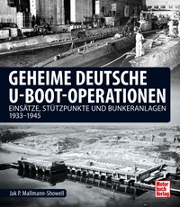 Geheime deutsche U-Boot-Operationen - Einsätze, Stützpunkte und Bunkeranlagen 1933-1945